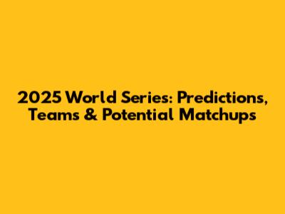 2025 World Series: Predictions, Teams & Potential Matchups