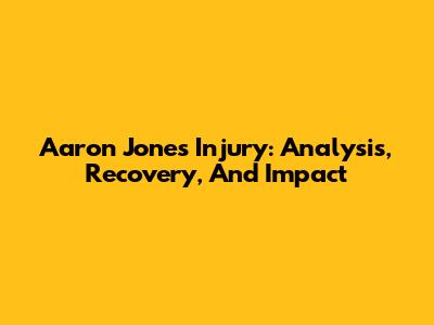 Aaron Jones' Injury: Analysis, Recovery, And Impact