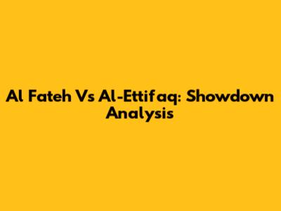Al Fateh Vs Al-Ettifaq: Showdown Analysis