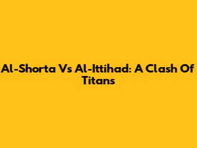 Al-Shorta Vs Al-Ittihad: A Clash Of Titans