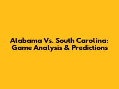 Alabama Vs. South Carolina: Game Analysis & Predictions
