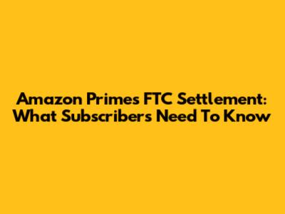 Amazon Prime's FTC Settlement: What Subscribers Need To Know