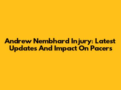 Andrew Nembhard Injury: Latest Updates And Impact On Pacers