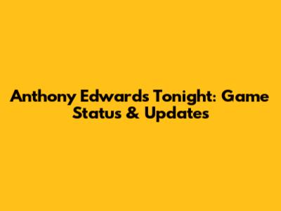 Anthony Edwards Tonight: Game Status & Updates