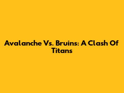 Avalanche Vs. Bruins: A Clash Of Titans