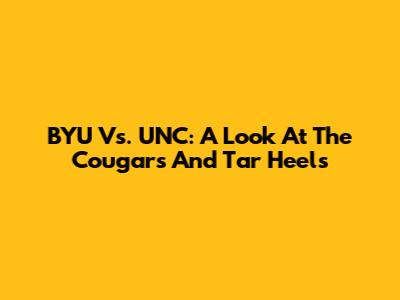 BYU Vs. UNC: A Look At The Cougars And Tar Heels
