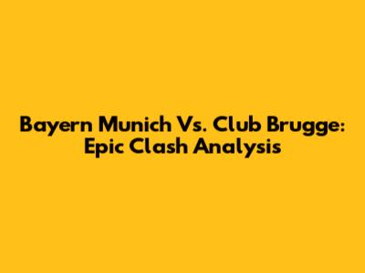 Bayern Munich Vs. Club Brugge: Epic Clash Analysis