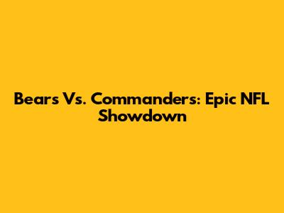 Bears Vs. Commanders: Epic NFL Showdown