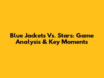 Blue Jackets Vs. Stars: Game Analysis & Key Moments