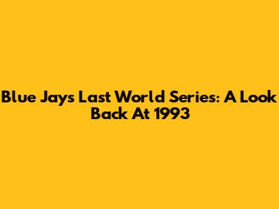 Blue Jays' Last World Series: A Look Back At 1993