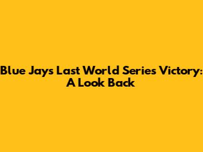 Blue Jays' Last World Series Victory: A Look Back