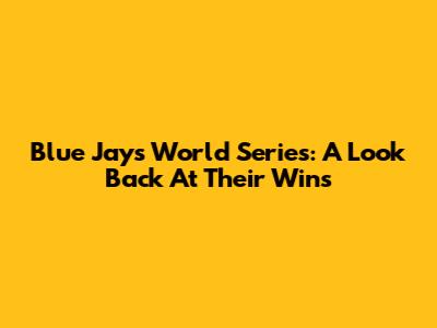 Blue Jays World Series: A Look Back At Their Wins