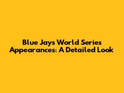 Blue Jays World Series Appearances: A Detailed Look