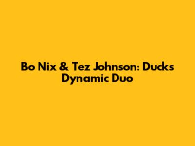 Bo Nix & Tez Johnson: Ducks' Dynamic Duo