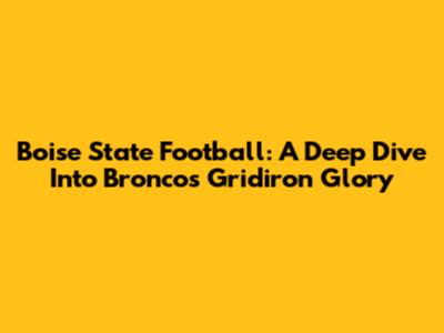 Boise State Football: A Deep Dive Into Broncos' Gridiron Glory