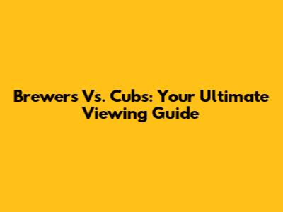 Brewers Vs. Cubs: Your Ultimate Viewing Guide