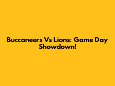 Buccaneers Vs Lions: Game Day Showdown!