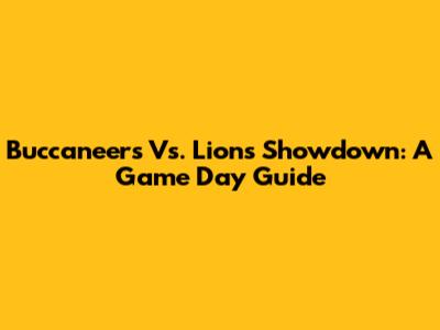 Buccaneers Vs. Lions Showdown: A Game Day Guide