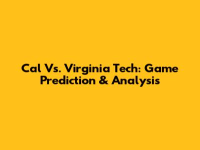 Cal Vs. Virginia Tech: Game Prediction & Analysis