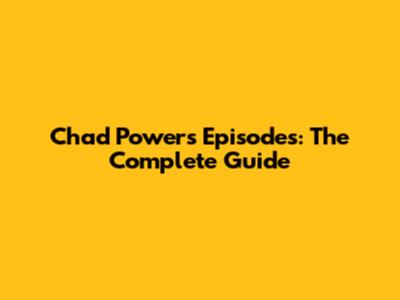 Chad Powers Episodes: The Complete Guide
