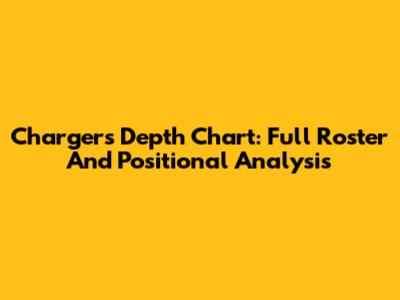 Chargers Depth Chart: Full Roster And Positional Analysis