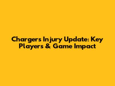 Chargers Injury Update: Key Players & Game Impact
