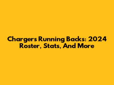 Chargers Running Backs: 2024 Roster, Stats, And More