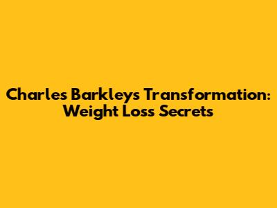 Charles Barkley's Transformation: Weight Loss Secrets
