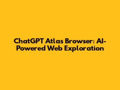 ChatGPT Atlas Browser: AI-Powered Web Exploration