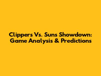 Clippers Vs. Suns Showdown: Game Analysis & Predictions
