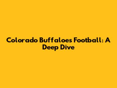 Colorado Buffaloes Football: A Deep Dive