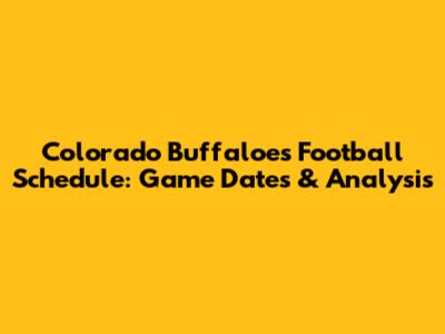 Colorado Buffaloes Football Schedule: Game Dates & Analysis