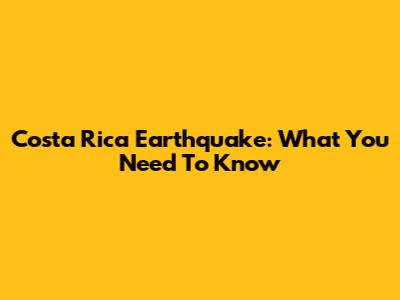 Costa Rica Earthquake: What You Need To Know