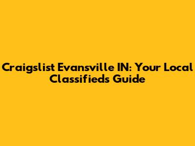 Craigslist Evansville IN: Your Local Classifieds Guide
