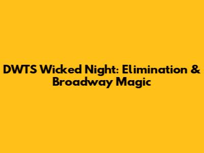 DWTS Wicked Night: Elimination & Broadway Magic