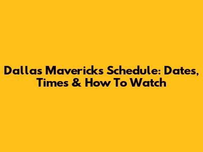 Dallas Mavericks Schedule: Dates, Times & How To Watch