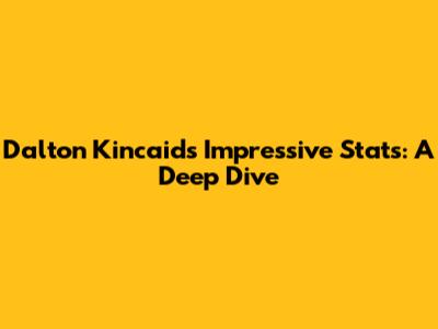 Dalton Kincaid's Impressive Stats: A Deep Dive