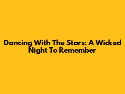 Dancing With The Stars: A Wicked Night To Remember