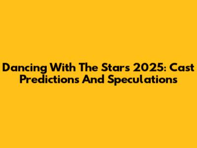 Dancing With The Stars 2025: Cast Predictions And Speculations