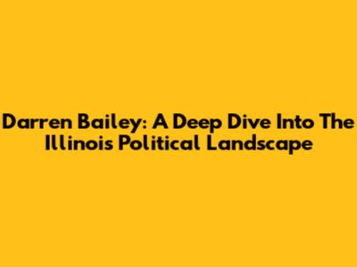 Darren Bailey: A Deep Dive Into The Illinois Political Landscape