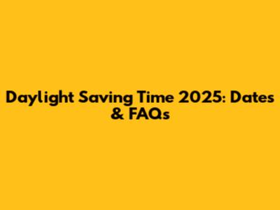 Daylight Saving Time 2025: Dates & FAQs