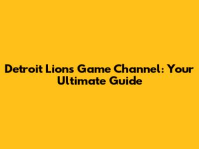 Detroit Lions Game Channel: Your Ultimate Guide