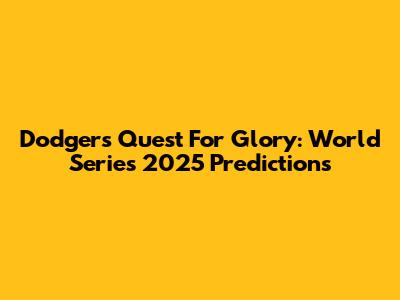 Dodgers' Quest For Glory: World Series 2025 Predictions