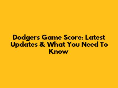 Dodgers Game Score: Latest Updates & What You Need To Know