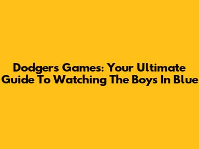 Dodgers Games: Your Ultimate Guide To Watching The Boys In Blue