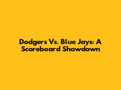 Dodgers Vs. Blue Jays: A Scoreboard Showdown