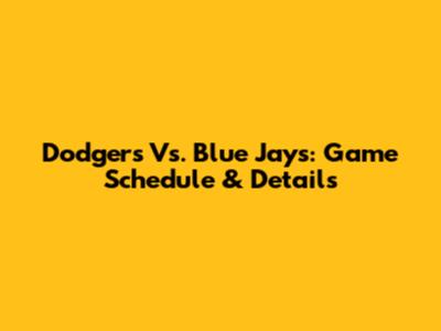 Dodgers Vs. Blue Jays: Game Schedule & Details