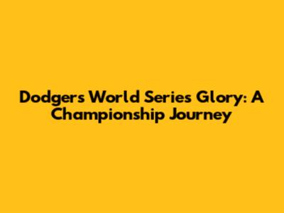 Dodgers World Series Glory: A Championship Journey