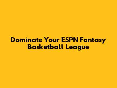 Dominate Your ESPN Fantasy Basketball League