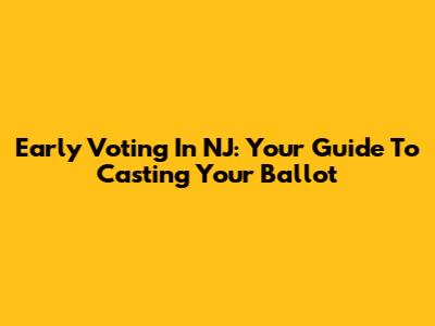 Early Voting In NJ: Your Guide To Casting Your Ballot